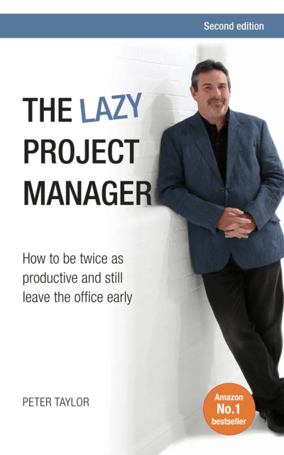 The Lazy Project Manager How to be Twice as Productive and Still Leave the Office Early
